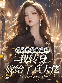 撕破假婚骗局后,我转身嫁给了真大佬的封面