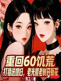 重回60饥荒:打猎送媳妇，老头怒领姐妹花的封面