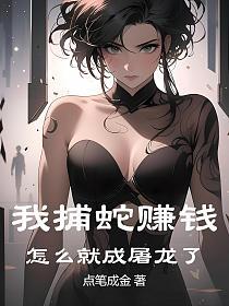 我捕蛇赚钱，怎么就成屠龙了的封面