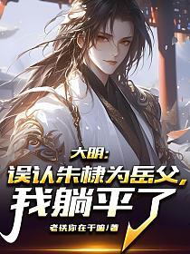 大明：误认朱棣为岳父，我躺平了的封面