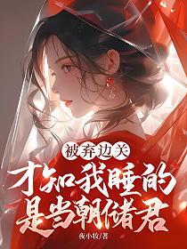 被弃边关,才知我睡的是当朝储君的封面