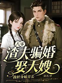 八零：渣夫骗婚娶大嫂，我转身嫁首长的封面