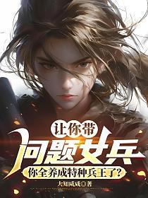 让你带问题女兵，你全养成特种兵王了？的封面