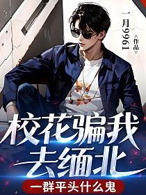 校花骗我去缅北,一群平头什么鬼的封面