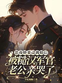 恶毒娇妻提离婚后，被糙汉军官老公亲哭了的封面