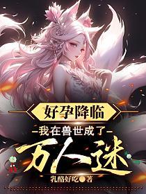 好孕降临：我在兽世成了万人迷的封面