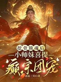挖骨锁魂后，小师妹喜提癫宗团宠的封面