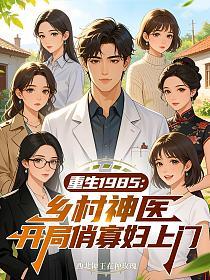 重生1985：乡村神医，开局俏寡妇上门！的封面