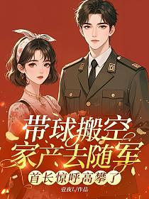 带球搬空家产去随军，首长惊呼高攀了的封面