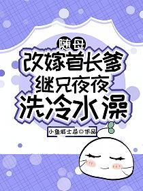 随母改嫁首长爹，继兄夜夜洗冷水澡的封面