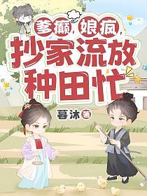 爹癫,娘疯,抄家流放种田忙的封面