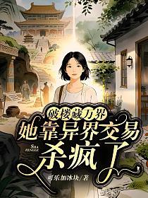 破楼藏万界,她靠异界交易杀疯了的封面