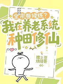 全宗卷修炼,我在养老系统种田修仙的封面