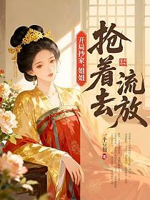 开局抄家,姐姐抢着去流放的封面