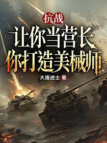 抗战：让你当营长，你打造美械师的封面