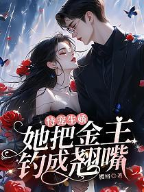 恃宠生娇,她把金主钓成翘嘴的封面