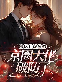 糟糕！提离婚，京圈大佬破防了的封面