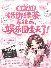末世大佬错绑绿茶系统后,娱乐圈变天了!的封面