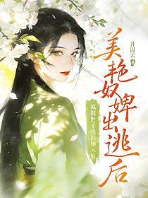 美艳奴婢出逃后，疯批世子强掳她入府的封面