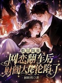 假冒闺蜜网恋翻车后，财阀大佬沦陷了的封面