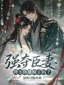 强夺臣妻，陛下你是疯了吗？的封面