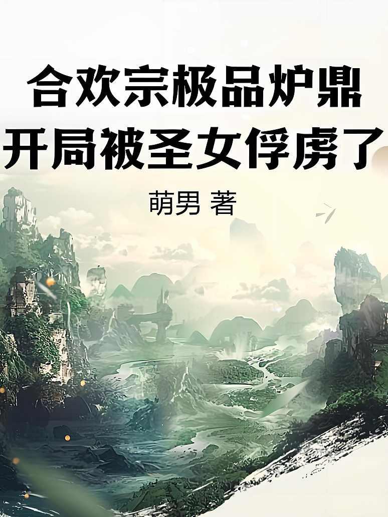 《合欢宗极品炉鼎，开局被圣女俘虏了！》最新章节免费阅读_萌男_墨邪冰天圣女_书旗小说