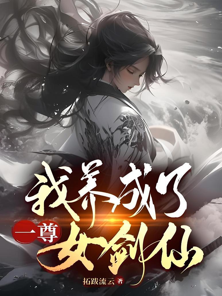 《我养成了一尊女剑仙》最新章节免费阅读_拓跋流云_林墨渊司慕瑶_书旗小说_全网首发