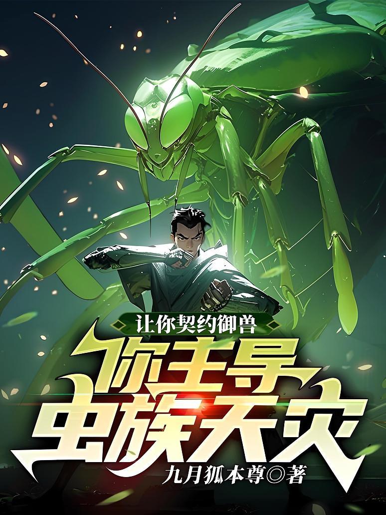 《让你契约御兽,你主导虫族天灾?》最新章节免费阅读_九月狐本尊_江辰楚清瑶_书旗小说_全网首发