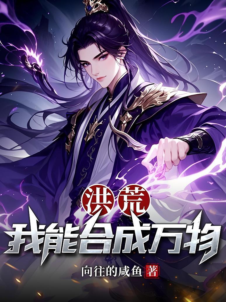 《洪荒:我能合成万物》最新章节免费阅读_向往的咸鱼1_书旗小说