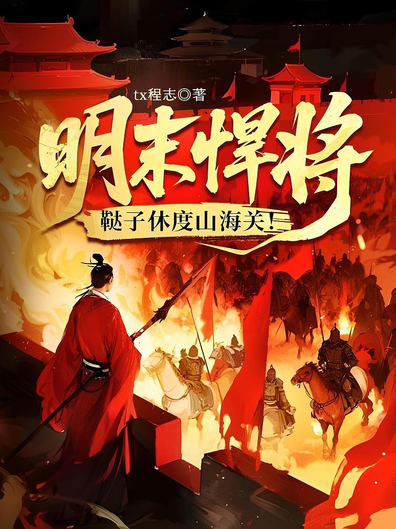 《明末悍将:鞑子休度山海关!》最新章节免费阅读_tx程志_书旗小说