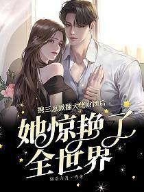 携三崽掀翻大佬财团后，她惊艳了全世界