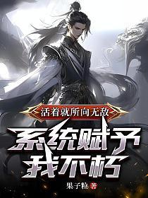 活着就所向无敌，系统赋予我不朽
