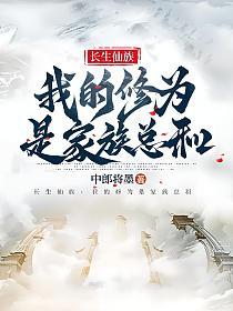 长生仙族：我的修为是家族总和