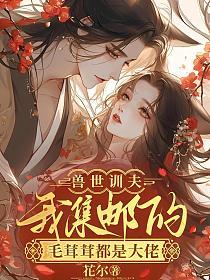 兽世训夫：我集邮的毛茸茸都是大佬