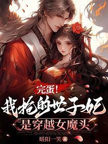 完蛋！我抢的世子妃是穿越女魔头