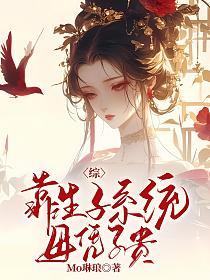 综:靠生子系统母凭子贵(Mo琳琅)最新章节在线阅读_书旗网