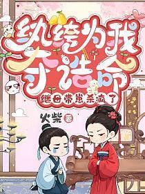 纨绔为我夺诰命，继母带崽杀疯了(火柴)最新章节在线阅读_蒋长亭谢春娇_书旗网_全网首发