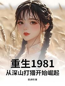 重生1981：从深山打猎开始崛起