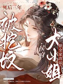 死后三年被挖坟，侯府大小姐带全家改运