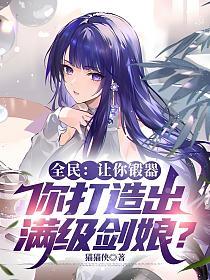 全民：让你锻器，你打造出满级剑娘？