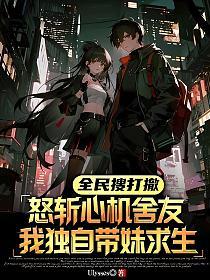 全民搜打撤：怒斩心机室友，我独自带妹求生