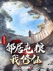 乱世荒年，邻居屯粮我修仙！