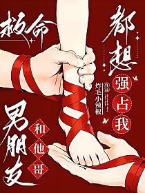 救命！男朋友和他哥都想强占我
