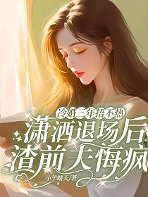 冷婚三年捂不热，潇洒退场后渣前夫悔疯