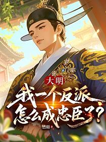 大明：我一个反派怎么成忠臣了？