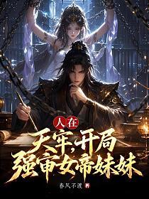 人在天牢，开局强审女帝妹妹
