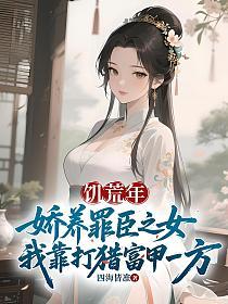 饥荒年：娇养罪臣之女，我靠打猎富甲一方