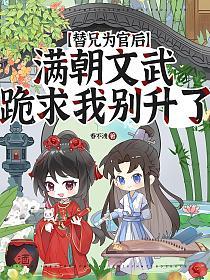 替兄为官后，满朝文武跪求我别升了