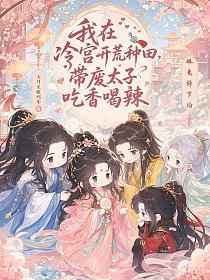 我在冷宫开荒种田，带废太子吃香喝辣
