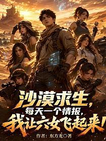 沙漠求生，每天一个情报，我让六女飞起来！
